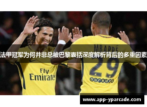法甲冠军为何并非总被巴黎囊括深度解析背后的多重因素