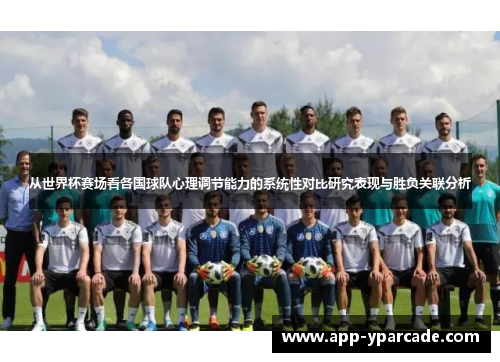 从世界杯赛场看各国球队心理调节能力的系统性对比研究表现与胜负关联分析