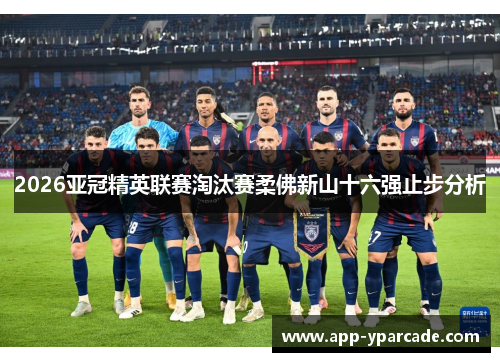 2026亚冠精英联赛淘汰赛柔佛新山十六强止步分析