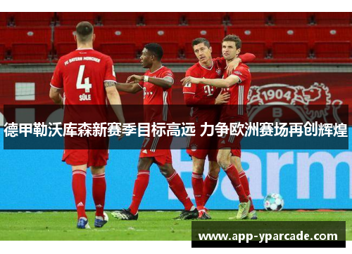 德甲勒沃库森新赛季目标高远 力争欧洲赛场再创辉煌