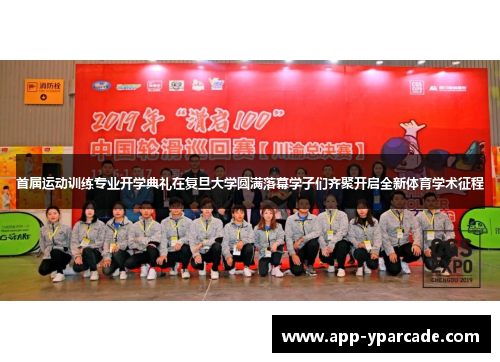 首届运动训练专业开学典礼在复旦大学圆满落幕学子们齐聚开启全新体育学术征程 首届运动训练专业开学典礼在复旦大学圆满落幕学子们齐聚开启全新体育学术征程
