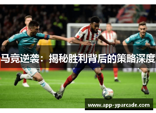 马竞逆袭：揭秘胜利背后的策略深度