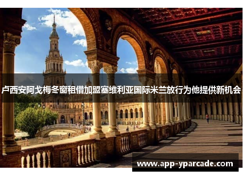 卢西安阿戈梅冬窗租借加盟塞维利亚国际米兰放行为他提供新机会 卢西安阿戈梅冬窗租借加盟塞维利亚国际米兰放行为他提供新机会