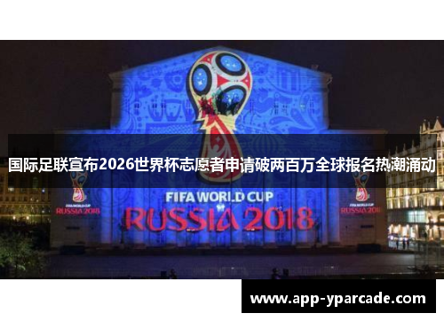 国际足联宣布2026世界杯志愿者申请破两百万全球报名热潮涌动 国际足联宣布2026世界杯志愿者申请破两百万全球报名热潮涌动